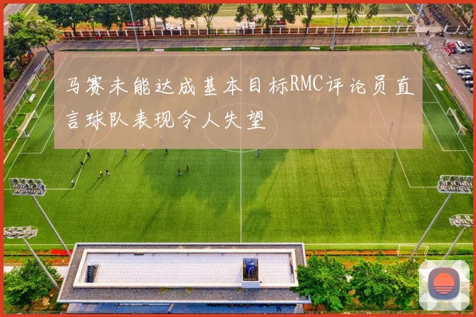 马赛未能达成基本目标RMC评论员直言球队表现令人失望